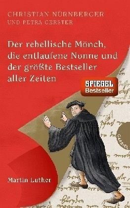 Zum Selberlesen: Der rebellische Mönche, die entlaufene Nonne und der größte Bestseller aller Zeiten: Martin Luther.